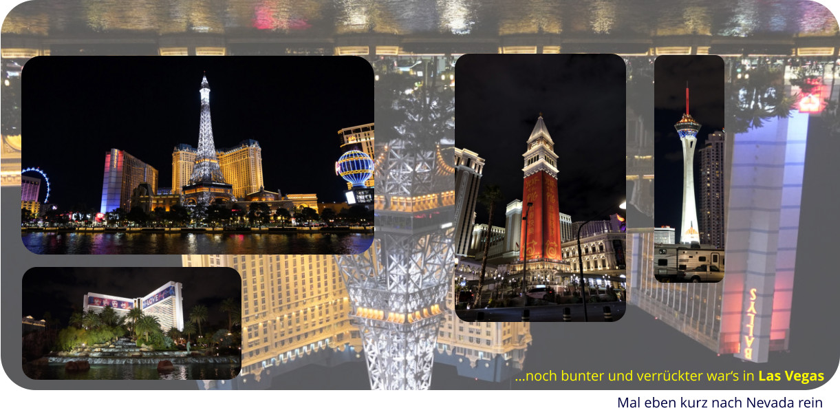 …noch bunter und verrückter war‘s in Las Vegas Mal eben kurz nach Nevada rein