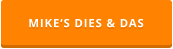 MIKE‘S DIES & DAS