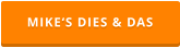 MIKE‘S DIES & DAS