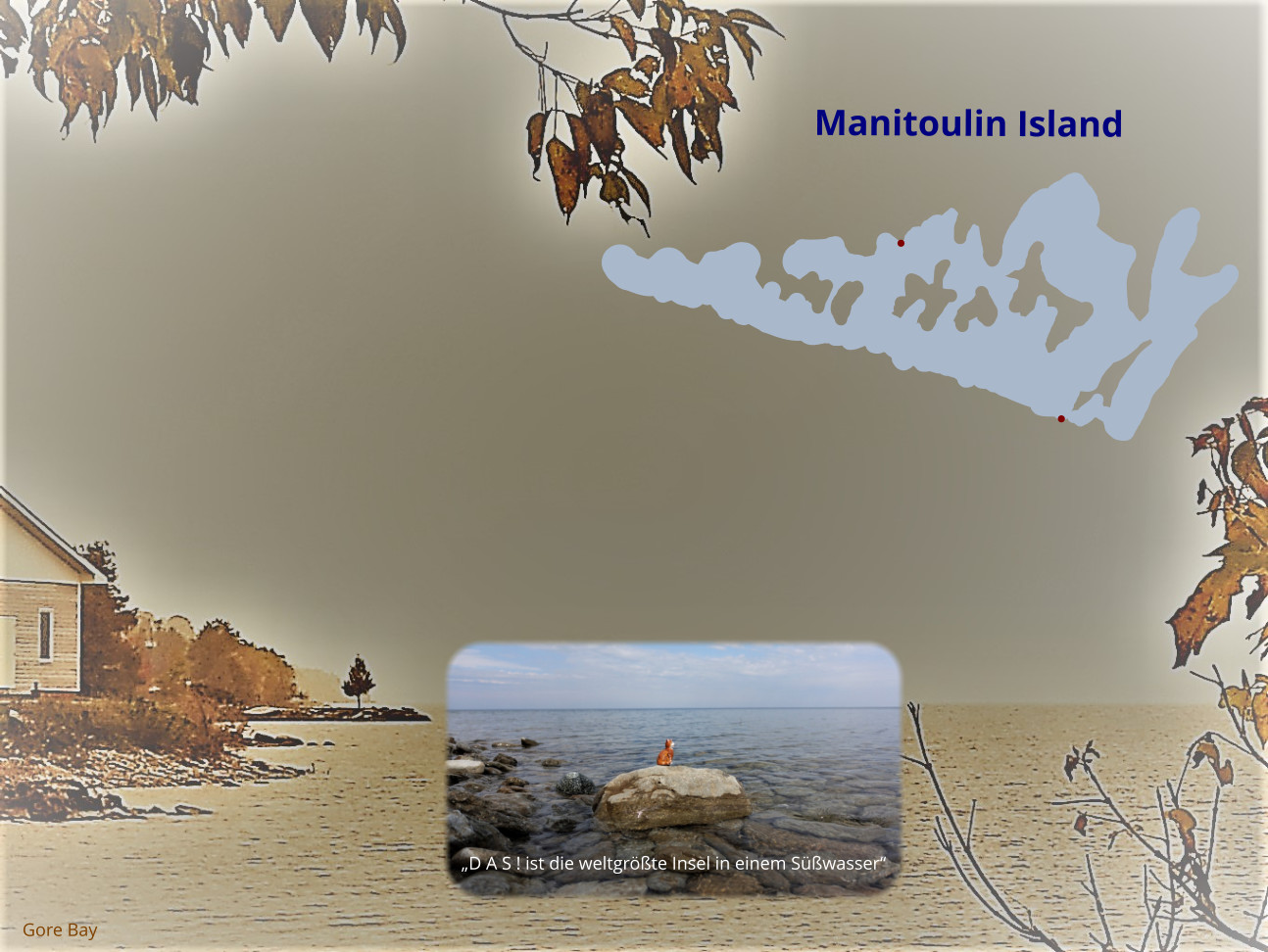 Manitoulin Island „D A S ! ist die weltgrößte Insel in einem Süßwasser“ Gore Bay