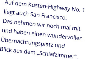 Auf dem Küsten-Highway No. 1  liegt auch San Francisco.  Das nehmen wir noch mal mit und haben einen wundervollen  Übernachtungsplatz und  Blick aus dem „Schlafzimmer“.