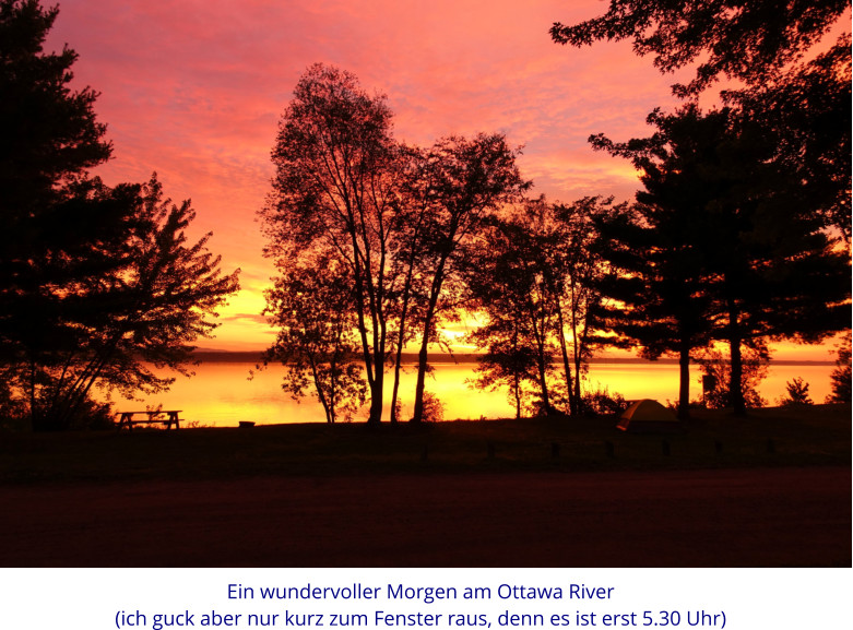 Ein wundervoller Morgen am Ottawa River  (ich guck aber nur kurz zum Fenster raus, denn es ist erst 5.30 Uhr)